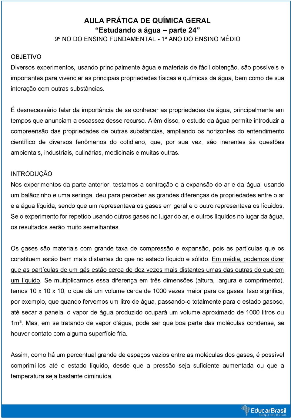 É desnecessário falar da importância de se conhecer as propriedades da água, principalmente em tempos que anunciam a escassez desse recurso.