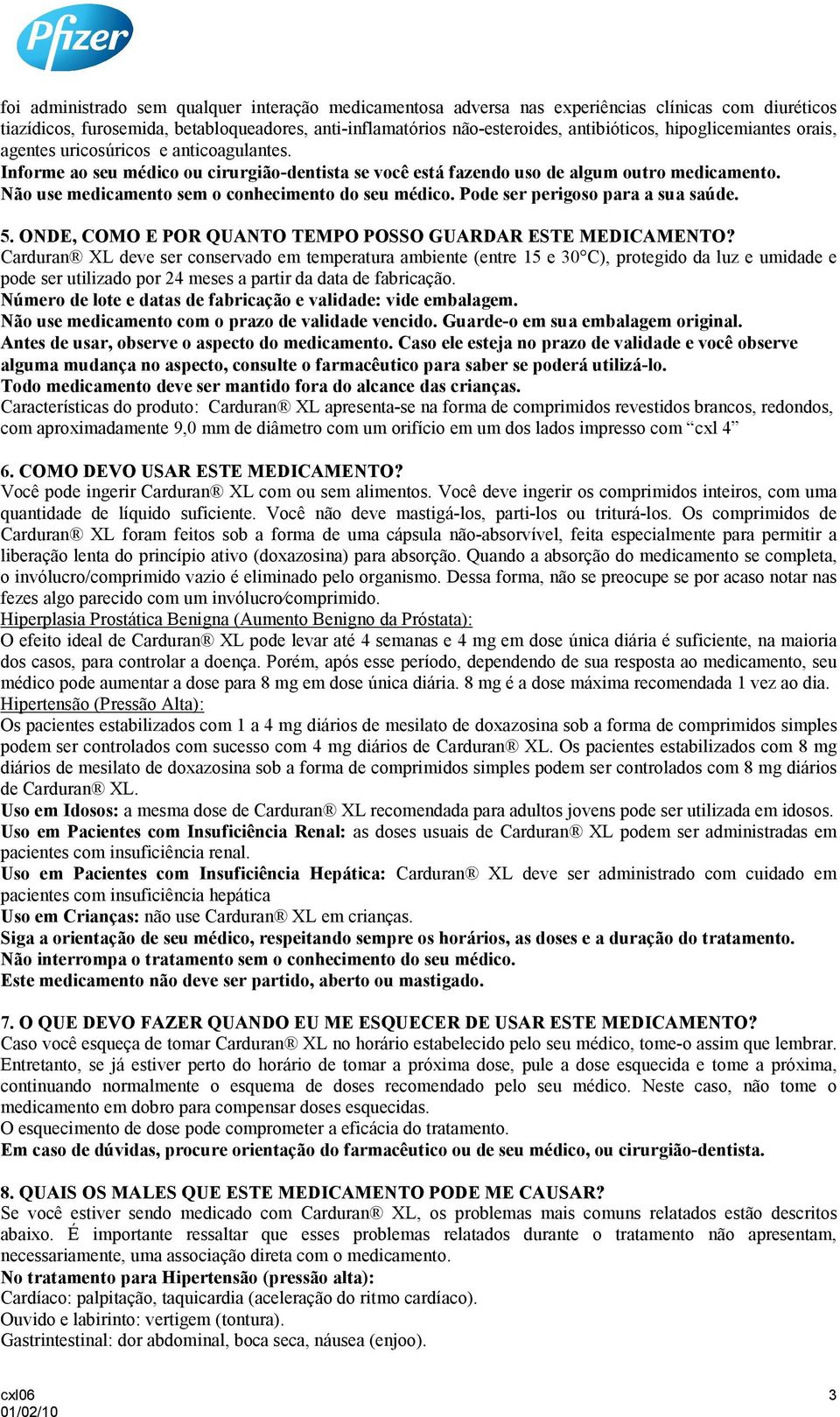 Não use medicamento sem o conhecimento do seu médico. Pode ser perigoso para a sua saúde. 5. ONDE, COMO E POR QUANTO TEMPO POSSO GUARDAR ESTE MEDICAMENTO?