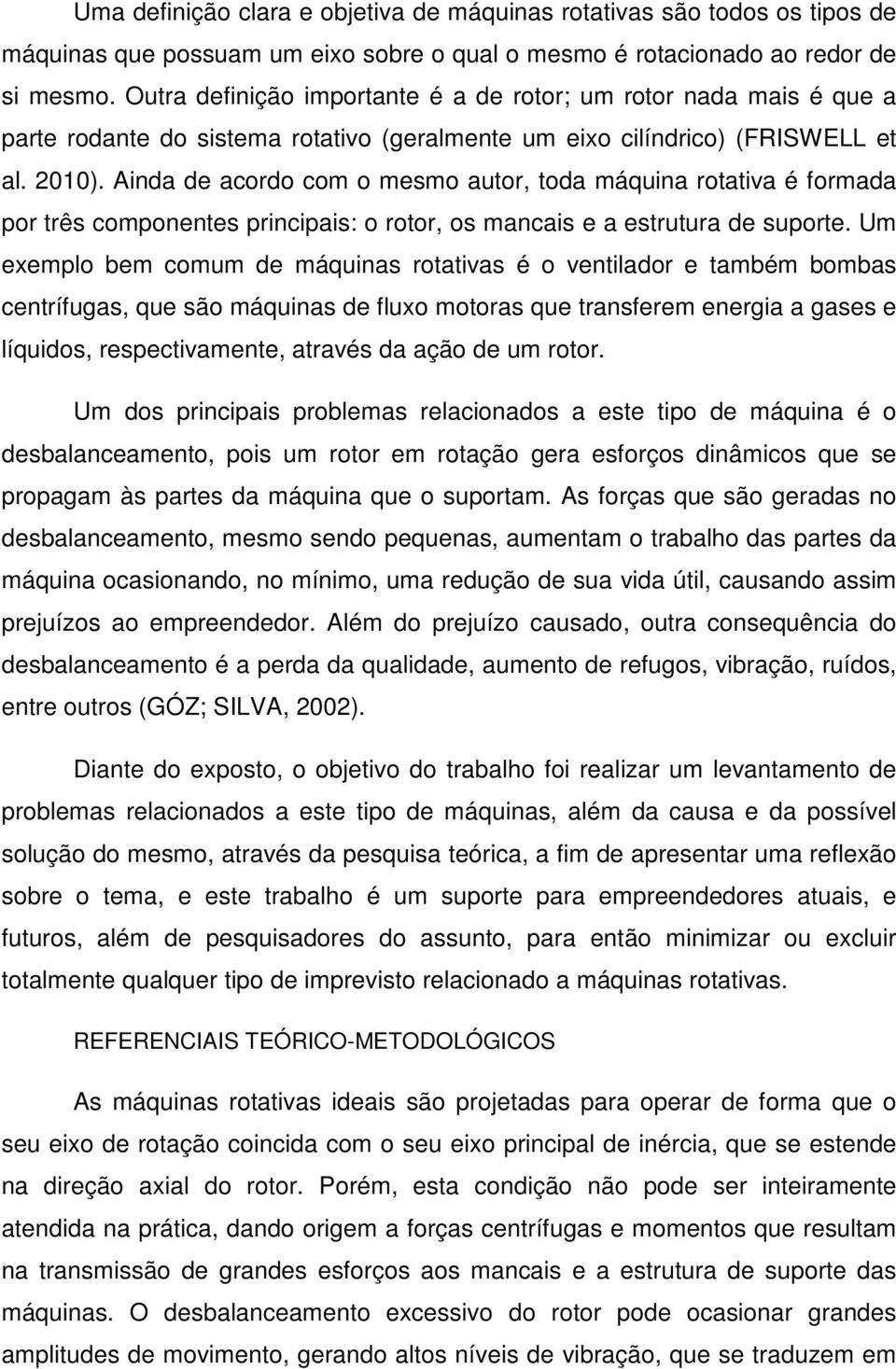 Ainda de acordo com o mesmo autor, toda máquina rotativa é formada por três componentes principais: o rotor, os mancais e a estrutura de suporte.