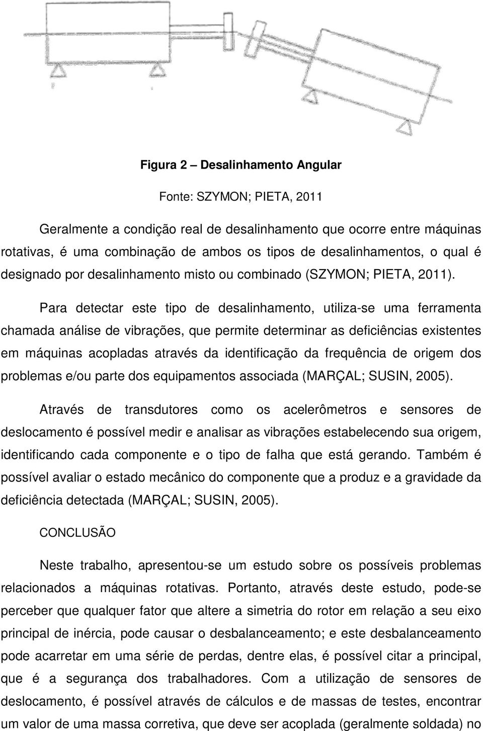 Para detectar este tipo de desalinhamento, utiliza-se uma ferramenta chamada análise de vibrações, que permite determinar as deficiências existentes em máquinas acopladas através da identificação da