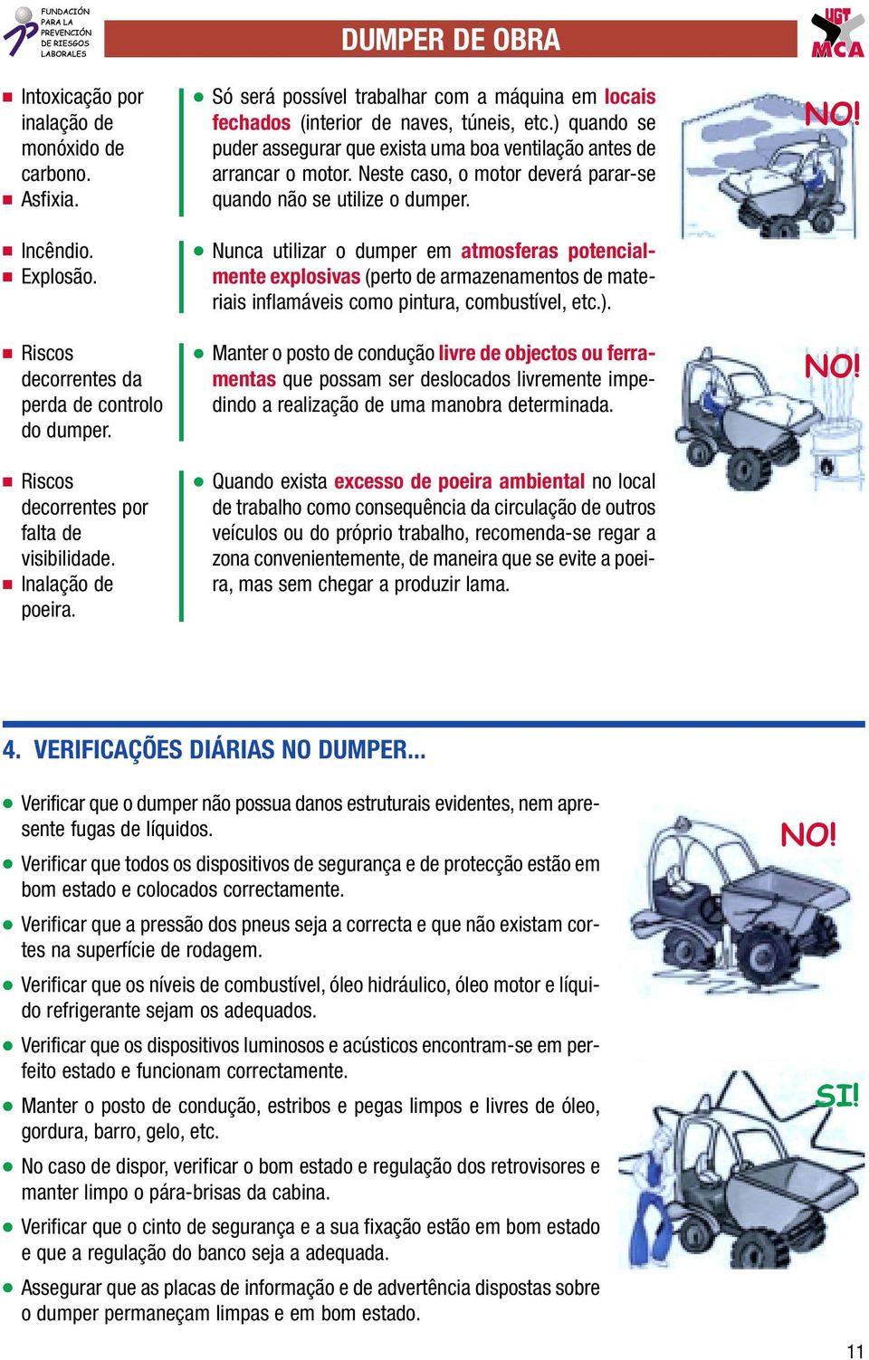 Neste caso, o motor deverá parar-se quando não se utilize o dumper.