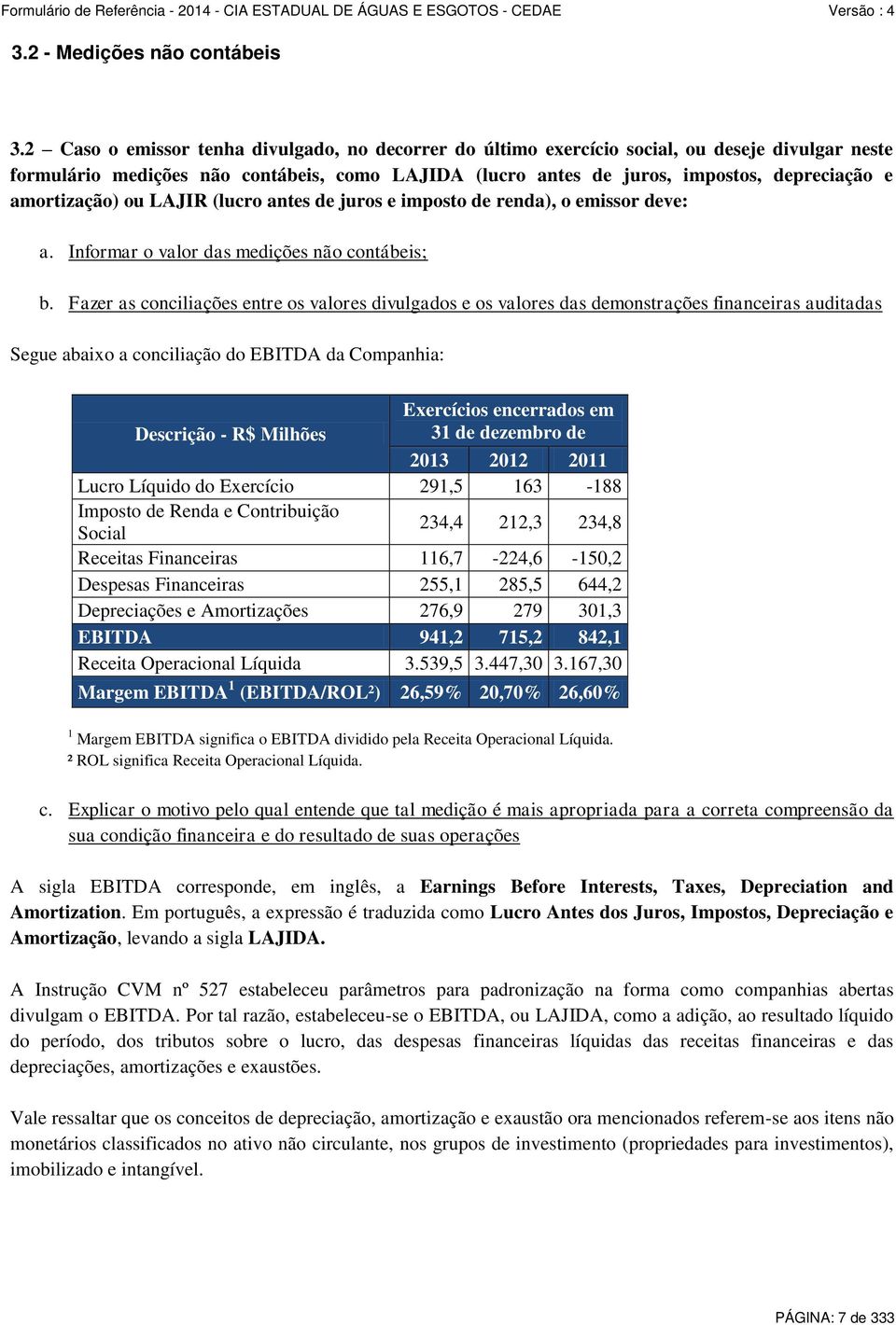 amortização) ou LAJIR (lucro antes de juros e imposto de renda), o emissor deve: a. Informar o valor das medições não contábeis; b.