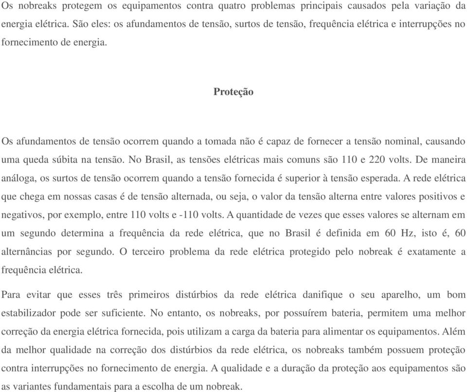 Proteção Os afundamentos de tensão ocorrem quando a tomada não é capaz de fornecer a tensão nominal, causando uma queda súbita na tensão.