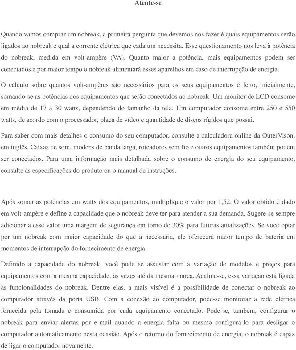 Quanto maior a potência, mais equipamentos podem ser conectados e por maior tempo o nobreak alimentará esses aparelhos em caso de interrupção de energia.