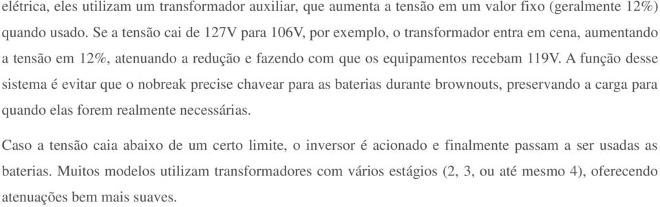 A função desse sistema é evitar que o nobreak precise chavear para as baterias durante brownouts, preservando a carga para quando elas forem realmente necessárias.