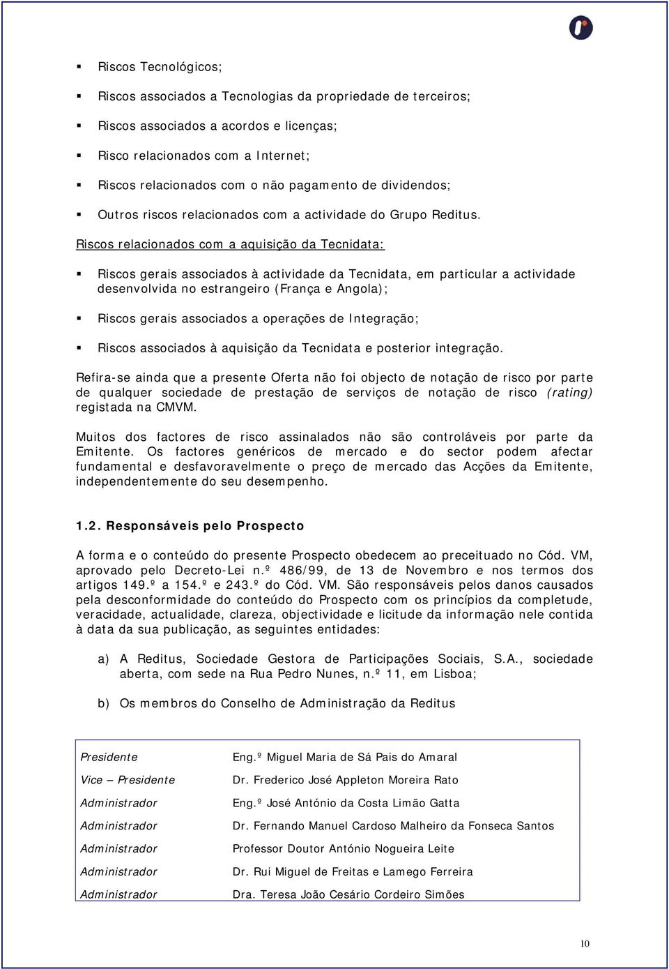 Riscos relacionados com a aquisição da Tecnidata: Riscos gerais associados à actividade da Tecnidata, em particular a actividade desenvolvida no estrangeiro (França e Angola); Riscos gerais