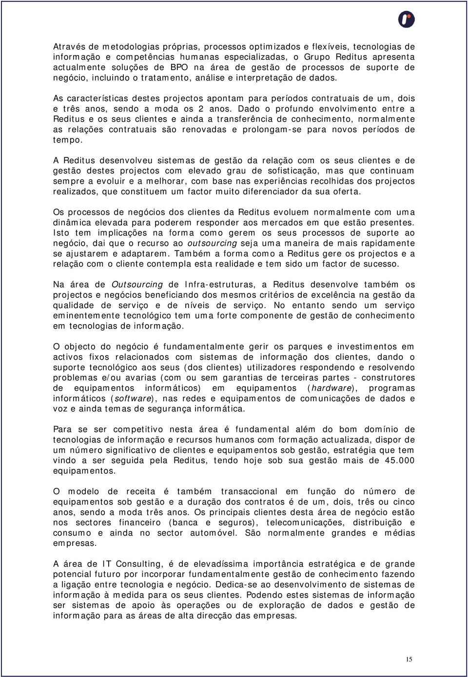 As características destes projectos apontam para períodos contratuais de um, dois e três anos, sendo a moda os 2 anos.