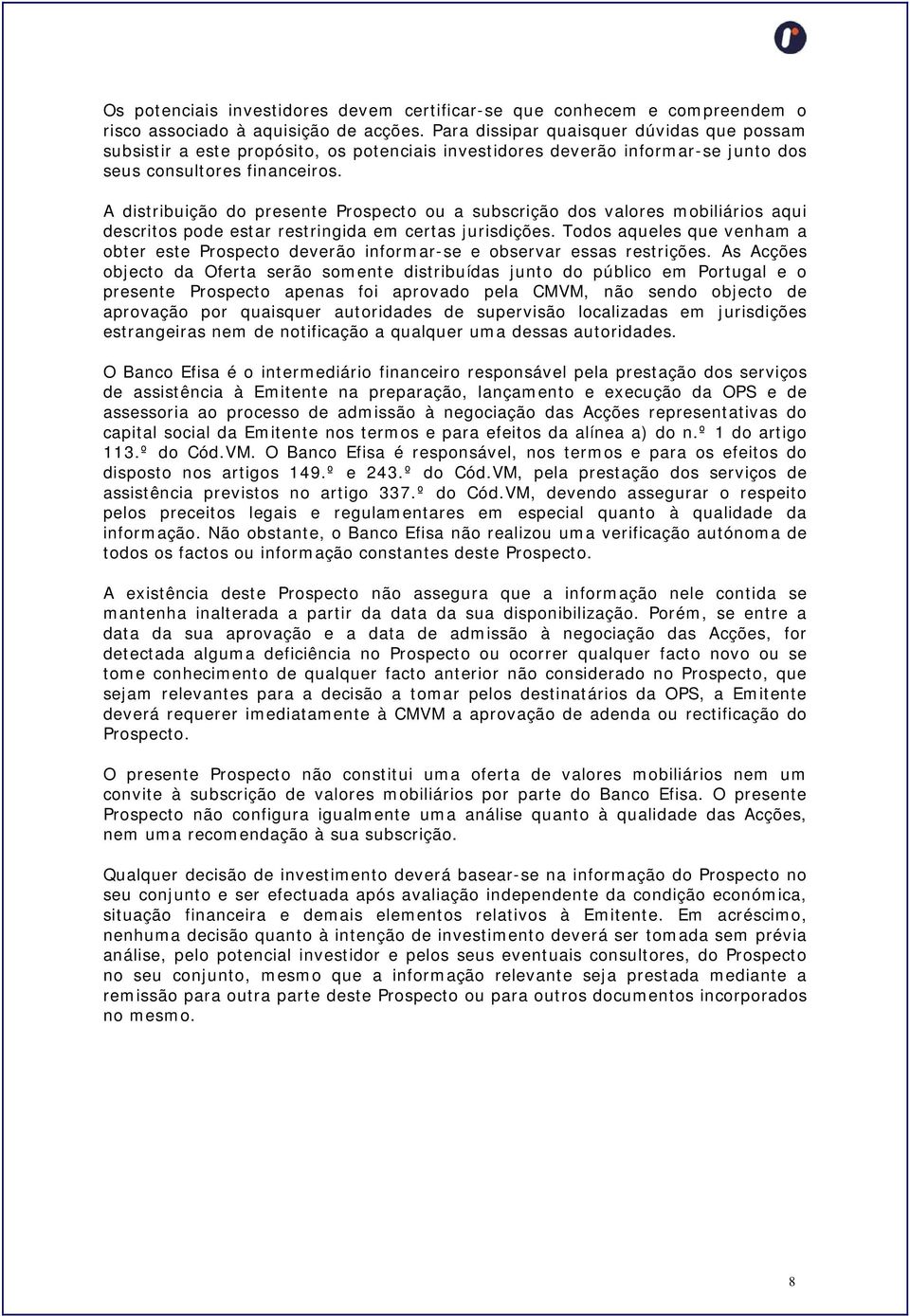 A distribuição do presente Prospecto ou a subscrição dos valores mobiliários aqui descritos pode estar restringida em certas jurisdições.