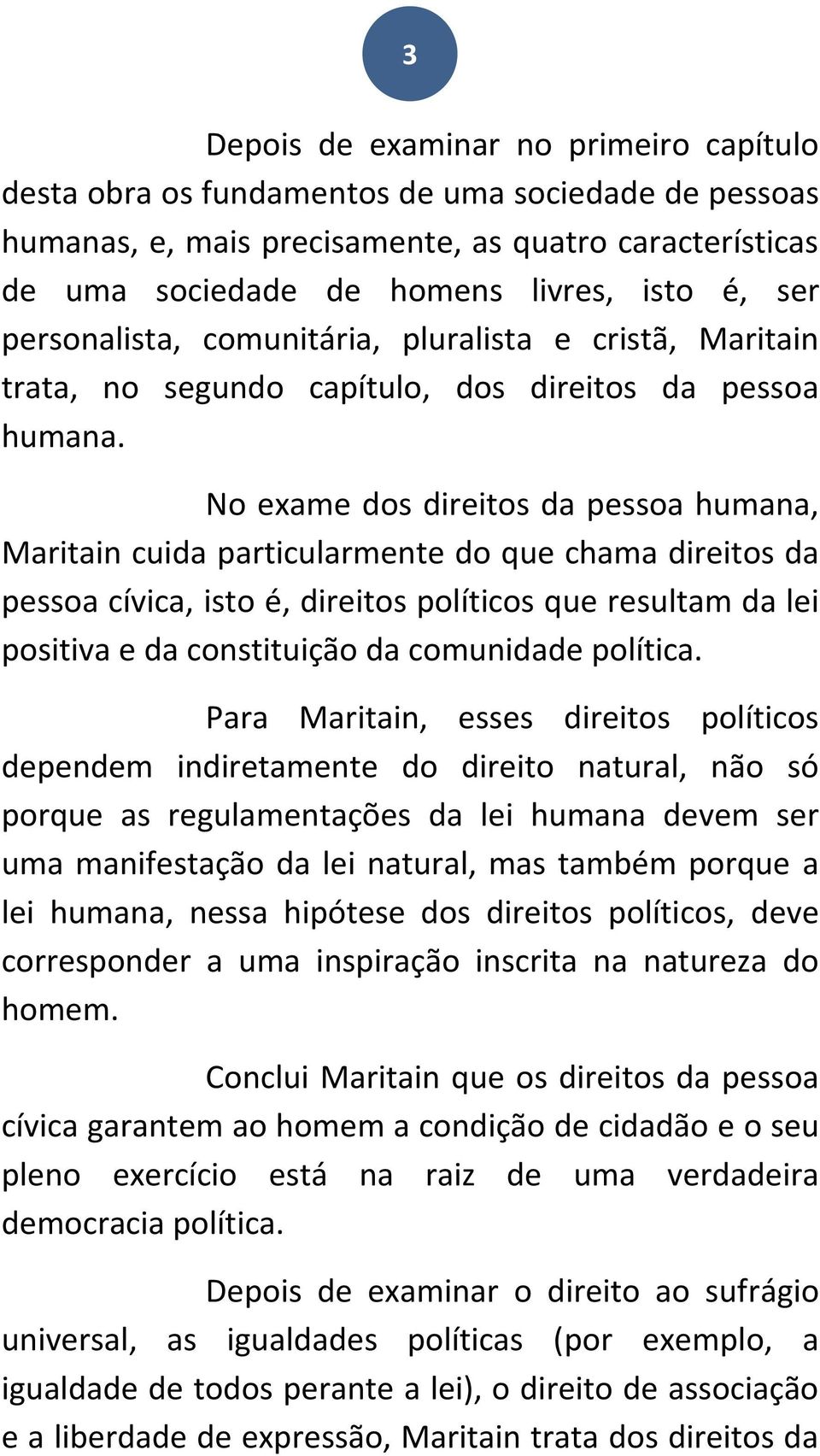 No exame dos direitos da pessoa humana, Maritain cuida particularmente do que chama direitos da pessoa cívica, isto é, direitos políticos que resultam da lei positiva e da constituição da comunidade