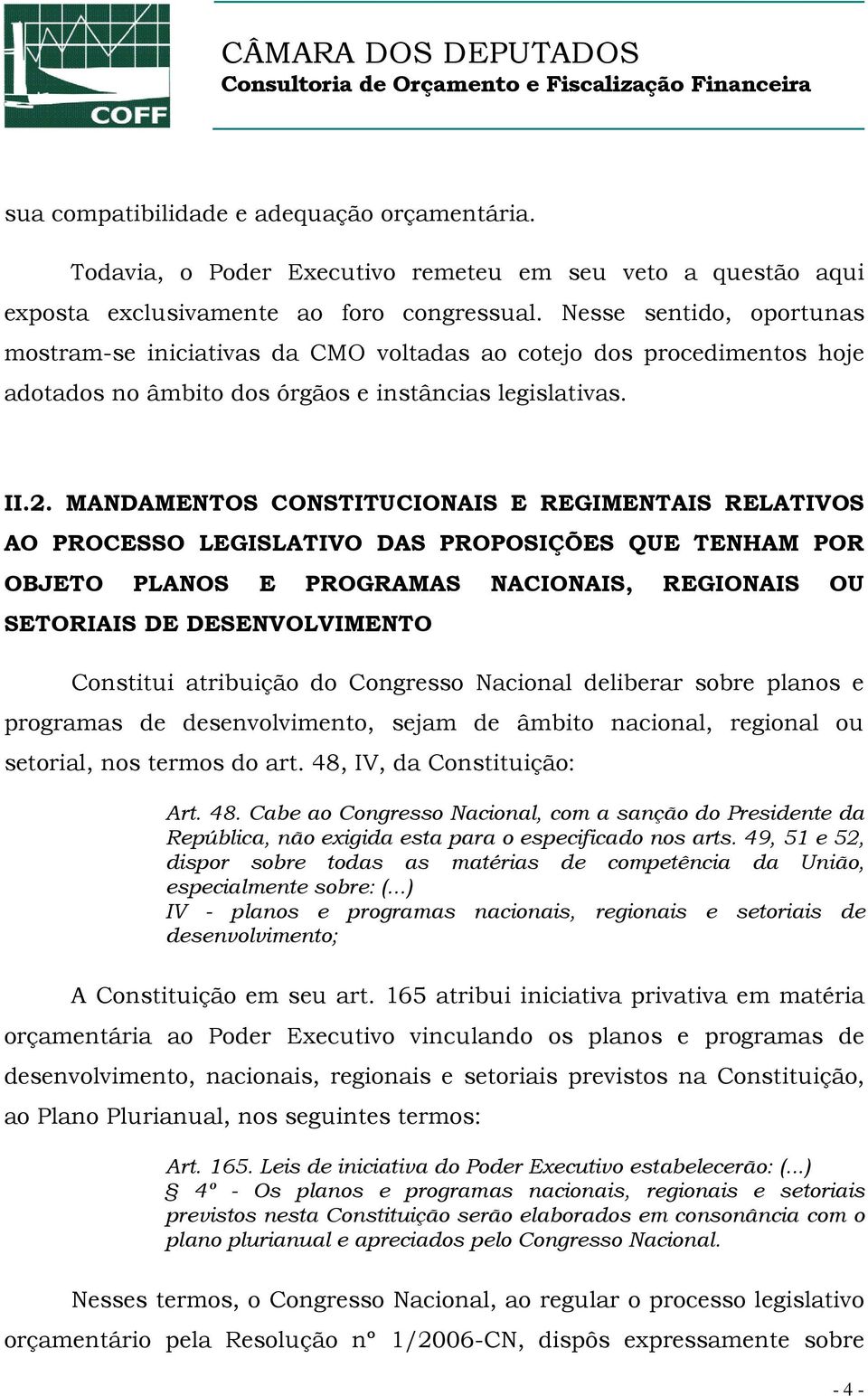 MANDAMENTOS CONSTITUCIONAIS E REGIMENTAIS RELATIVOS AO PROCESSO LEGISLATIVO DAS PROPOSIÇÕES QUE TENHAM POR OBJETO PLANOS E PROGRAMAS NACIONAIS, REGIONAIS OU SETORIAIS DE DESENVOLVIMENTO Constitui