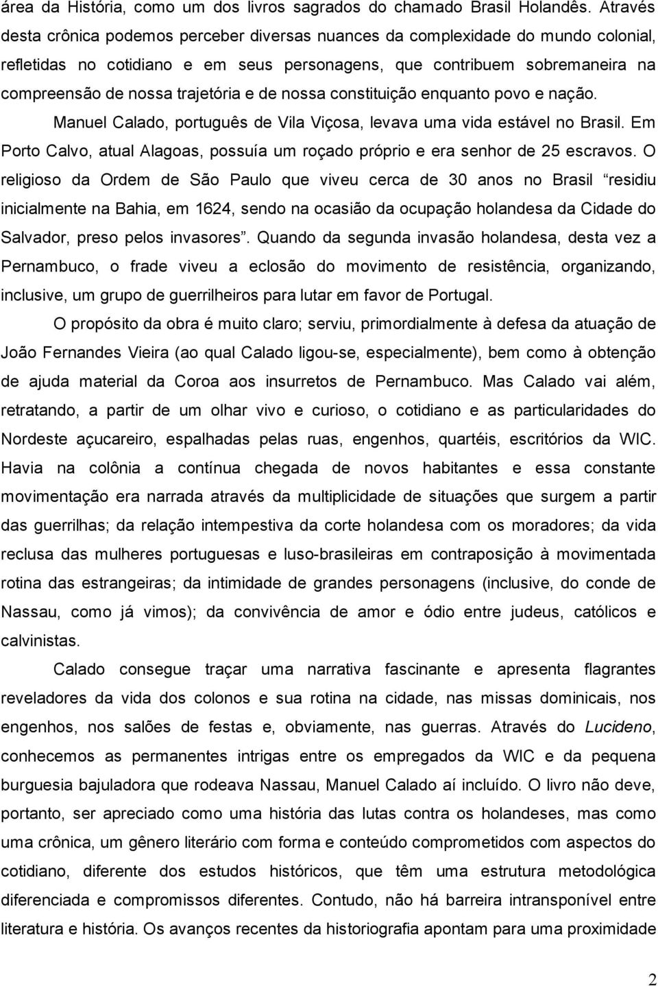 trajetória e de nossa constituição enquanto povo e nação. Manuel Calado, português de Vila Viçosa, levava uma vida estável no Brasil.