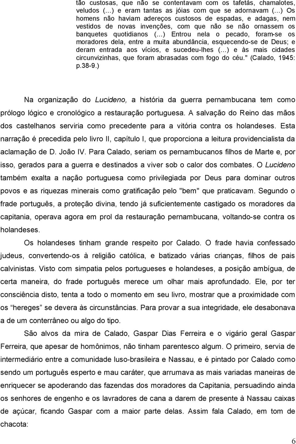 vícios, e sucedeu-lhes ( ) e às mais cidades circunvizinhas, que foram abrasadas com fogo do céu." (Calado, 1945: p.38-9.