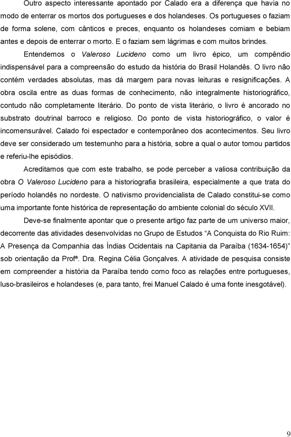 Entendemos o Valeroso Lucideno como um livro épico, um compêndio indispensável para a compreensão do estudo da história do Brasil Holandês.