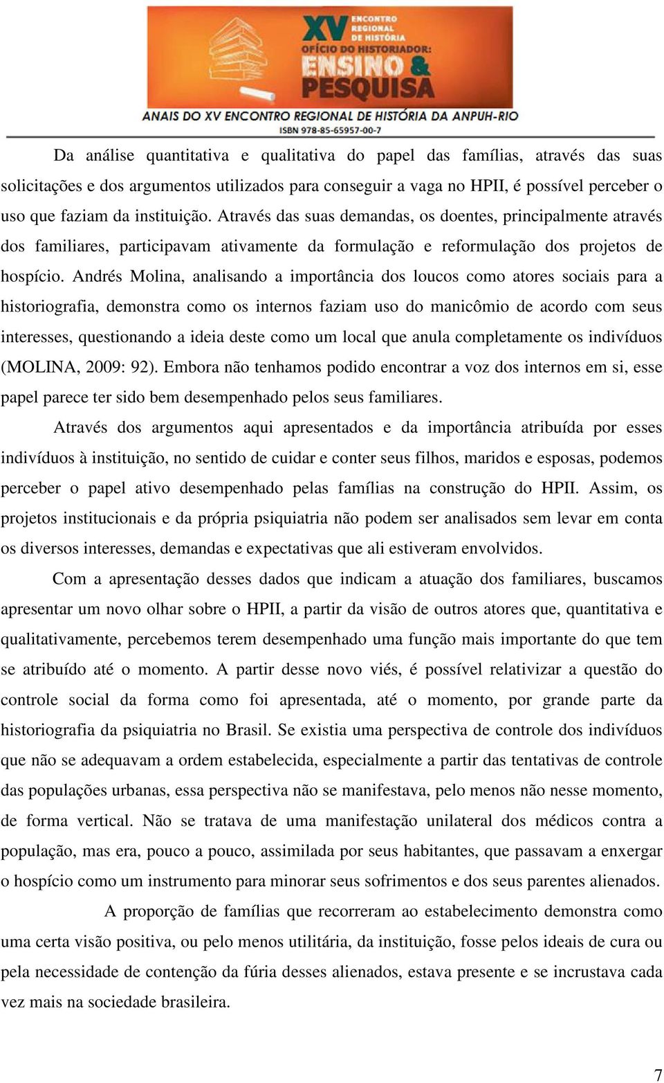 Andrés Molina, analisando a importância dos loucos como atores sociais para a historiografia, demonstra como os internos faziam uso do manicômio de acordo com seus interesses, questionando a ideia