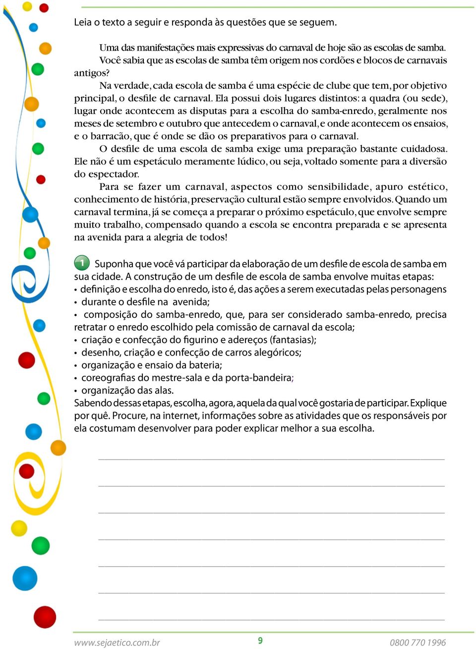 Ela possui dois lugares distintos: a quadra (ou sede), lugar onde acontecem as disputas para a escolha do samba-enredo, geralmente nos meses de setembro e outubro que antecedem o carnaval, e onde