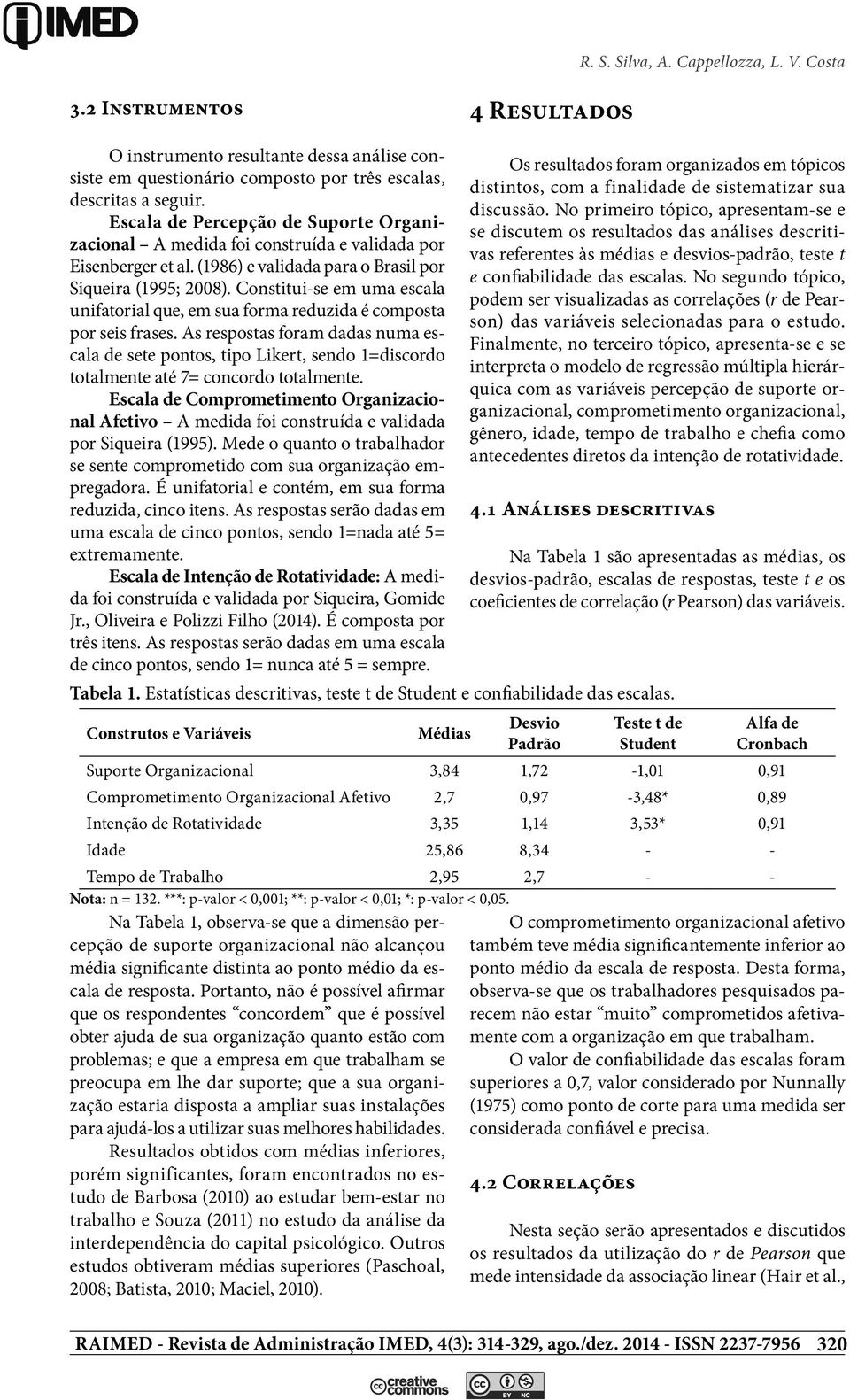 Constitui-se em uma escala unifatorial que, em sua forma reduzida é composta por seis frases.