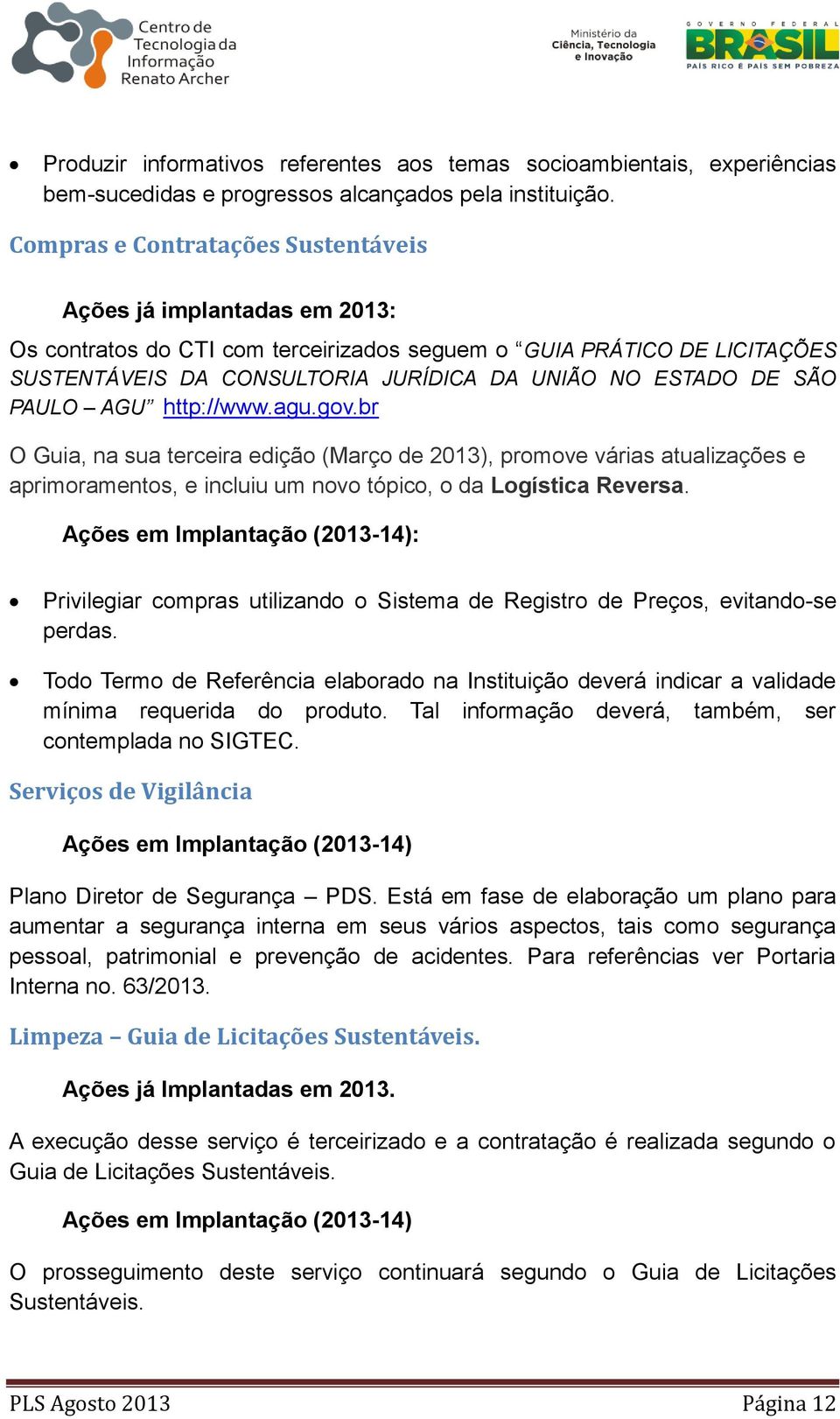 SÃO PAULO AGU http://www.agu.gov.br O Guia, na sua terceira edição (Março de 2013), promove várias atualizações e aprimoramentos, e incluiu um novo tópico, o da Logística Reversa.