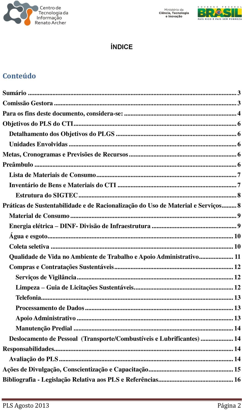 .. 8 Práticas de Sustentabilidade e de Racionalização do Uso de Material e Serviços... 8 Material de Consumo... 9 Energia elétrica DINF- Divisão de Infraestrutura... 9 Água e esgoto.