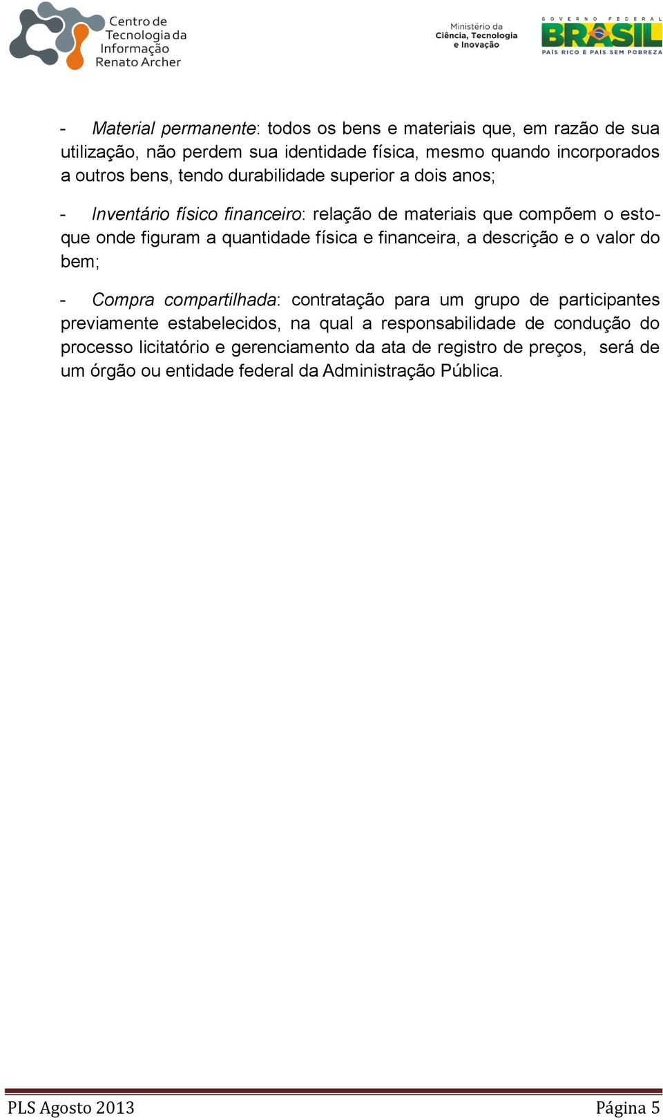 financeira, a descrição e o valor do bem; - Compra compartilhada: contratação para um grupo de participantes previamente estabelecidos, na qual a