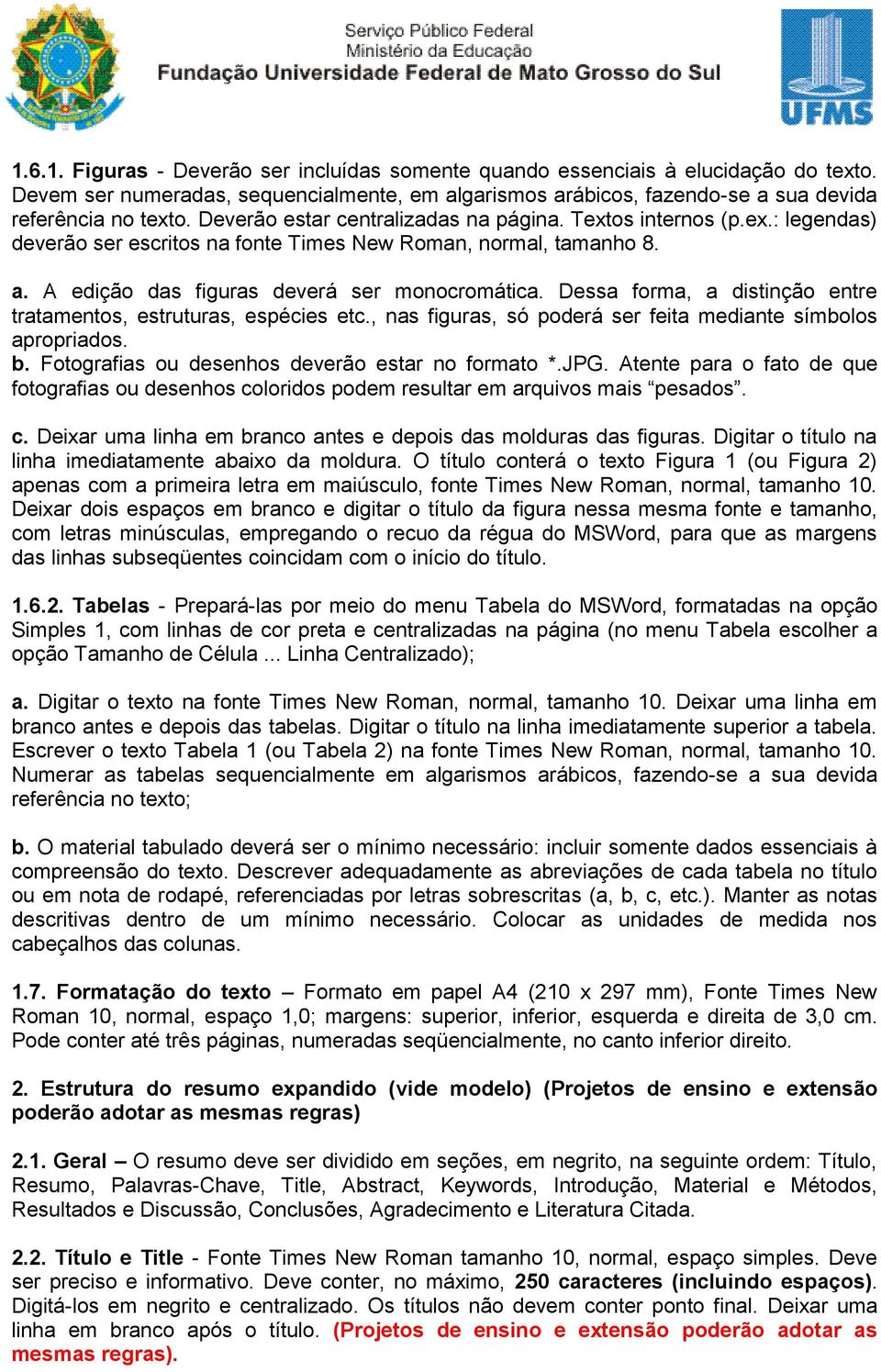 Dessa forma, a distinção entre tratamentos, estruturas, espécies etc., nas figuras, só poderá ser feita mediante símbolos apropriados. b. Fotografias ou desenhos deverão estar no formato *.JPG.