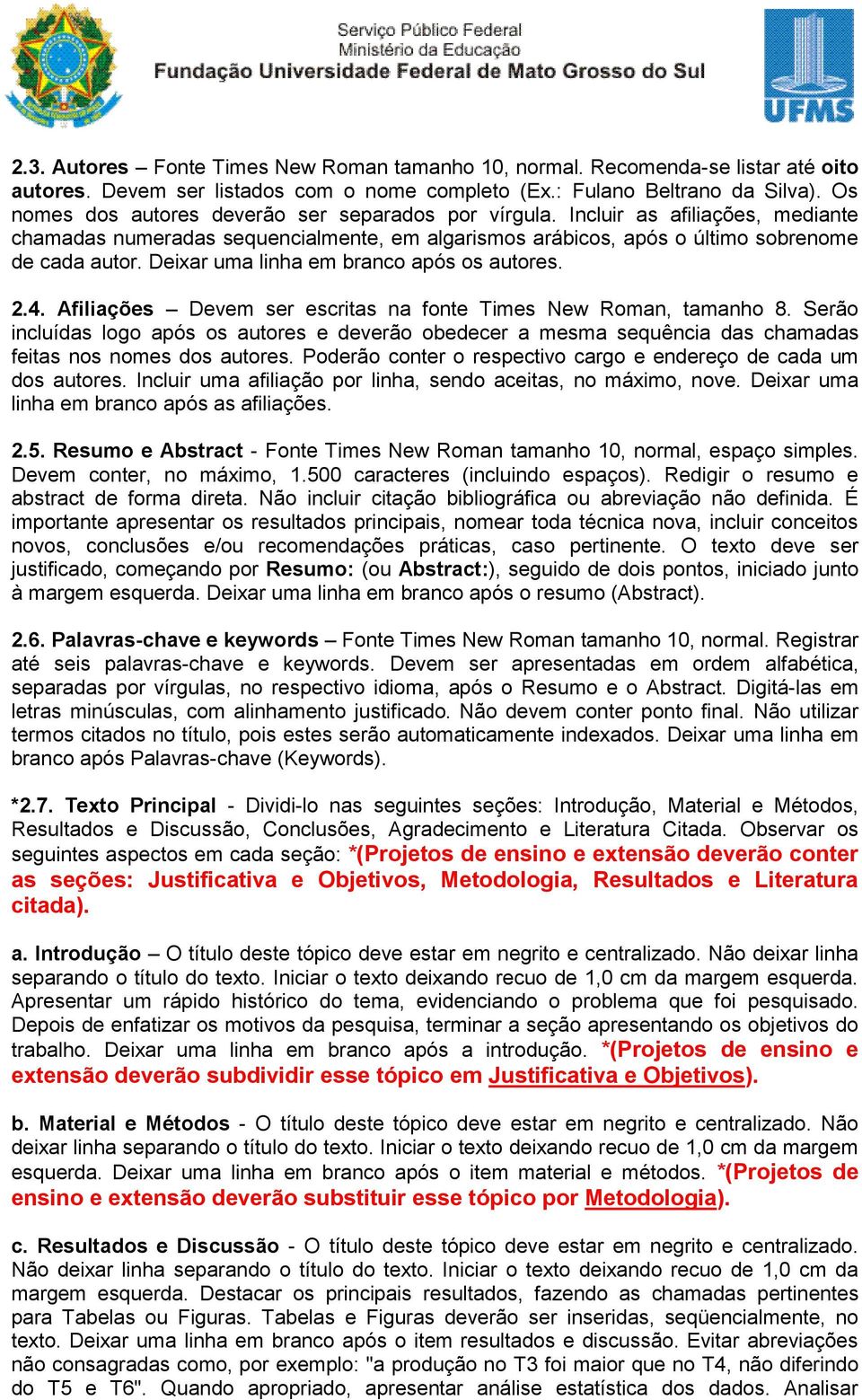 Deixar uma linha em branco após os autores. 2.4. Afiliações Devem ser escritas na fonte Times New Roman, tamanho 8.