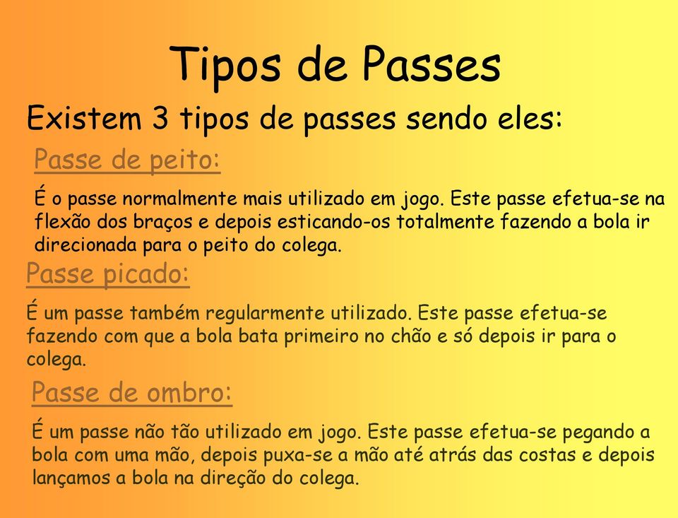 Passe picado: É um passe também regularmente utilizado.