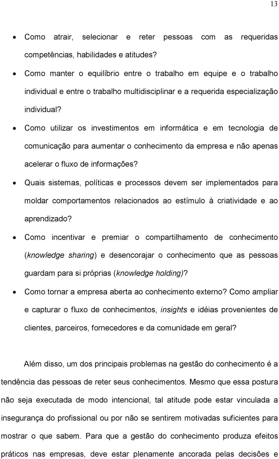 Como utilizar os investimentos em informática e em tecnologia de comunicação para aumentar o conhecimento da empresa e não apenas acelerar o fluxo de informações?