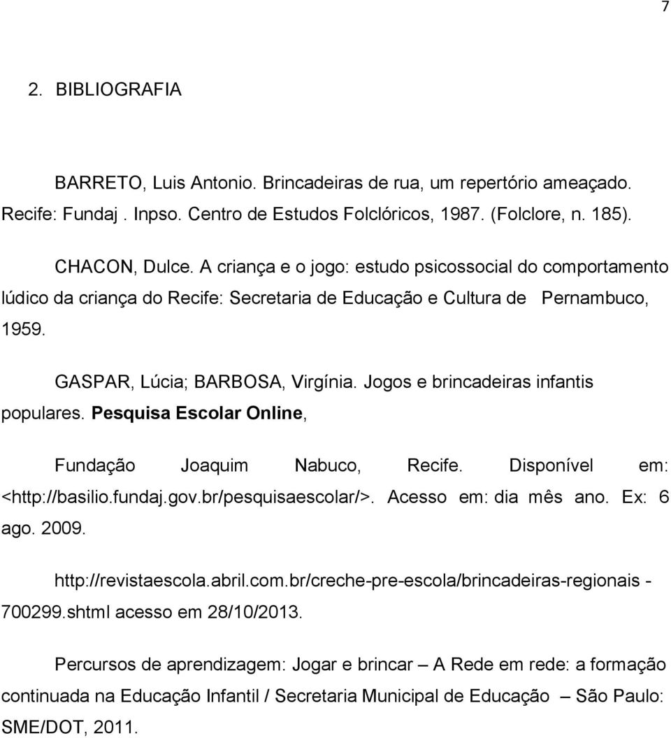 Jogos e brincadeiras infantis populares. Pesquisa Escolar Online, Fundação Joaquim Nabuco, Recife. Disponível em: <http://basilio.fundaj.gov.br/pesquisaescolar/>. Acesso em: dia mês ano. Ex: 6 ago.