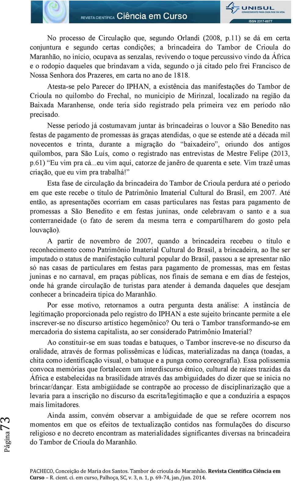 daqueles que brindavam a vida, segundo o já citado pelo frei Francisco de Nossa Senhora dos Prazeres, em carta no ano de 1818.