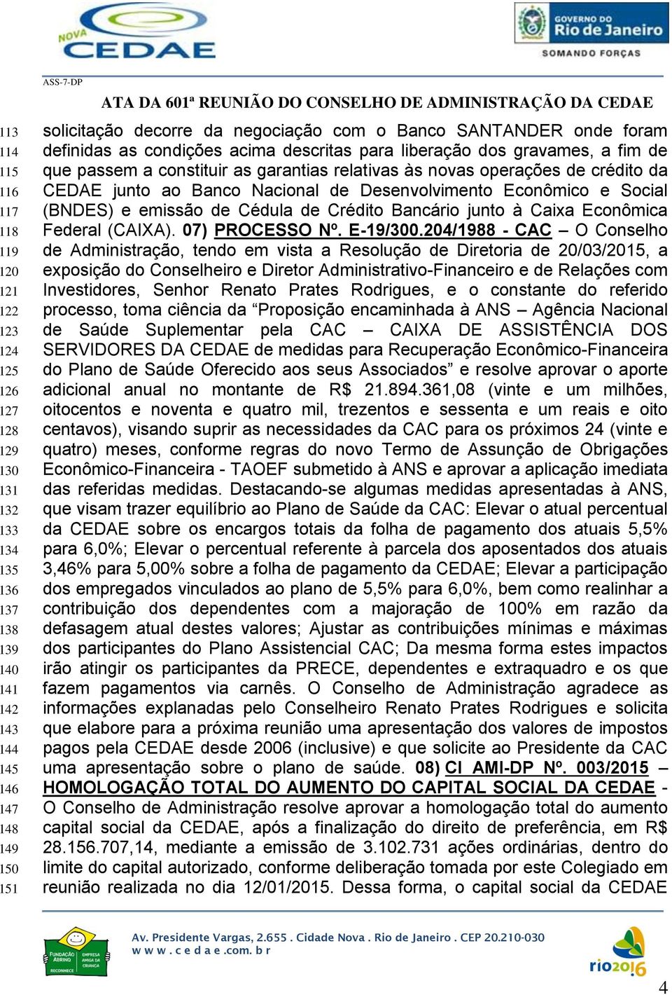 Banco Nacional de Desenvolvimento Econômico e Social (BNDES) e emissão de Cédula de Crédito Bancário junto à Caixa Econômica Federal (CAIXA). 07) PROCESSO Nº. E-19/300.