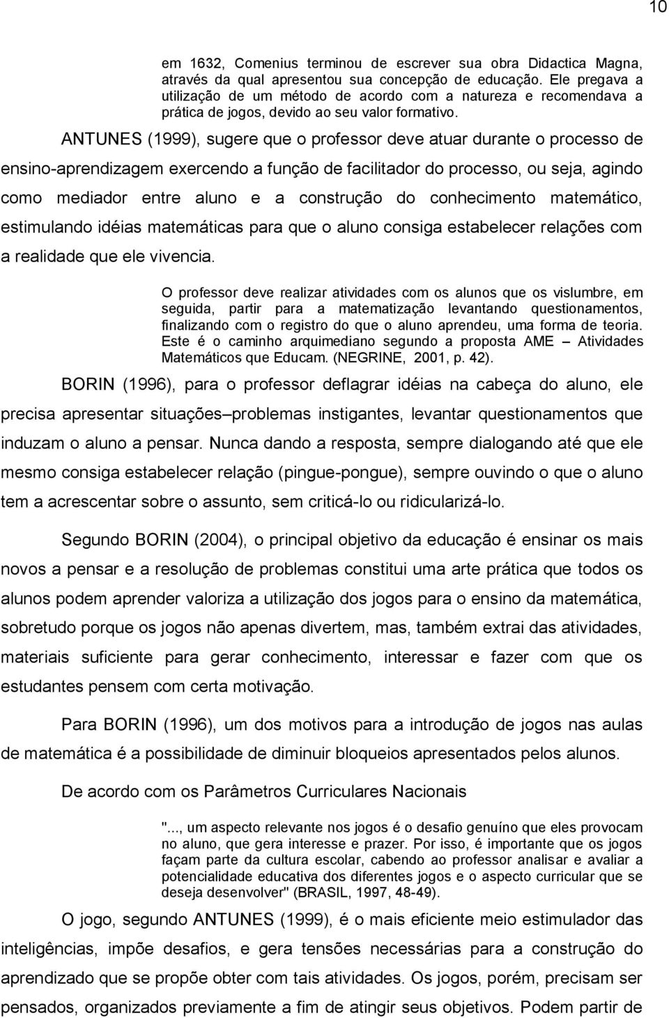 ANTUNES (1999), sugere que o professor deve atuar durante o processo de ensino-aprendizagem exercendo a função de facilitador do processo, ou seja, agindo como mediador entre aluno e a construção do