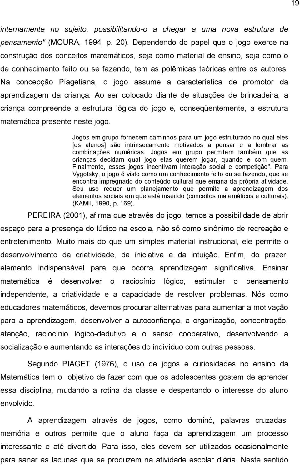 autores. Na concepção Piagetiana, o jogo assume a característica de promotor da aprendizagem da criança.