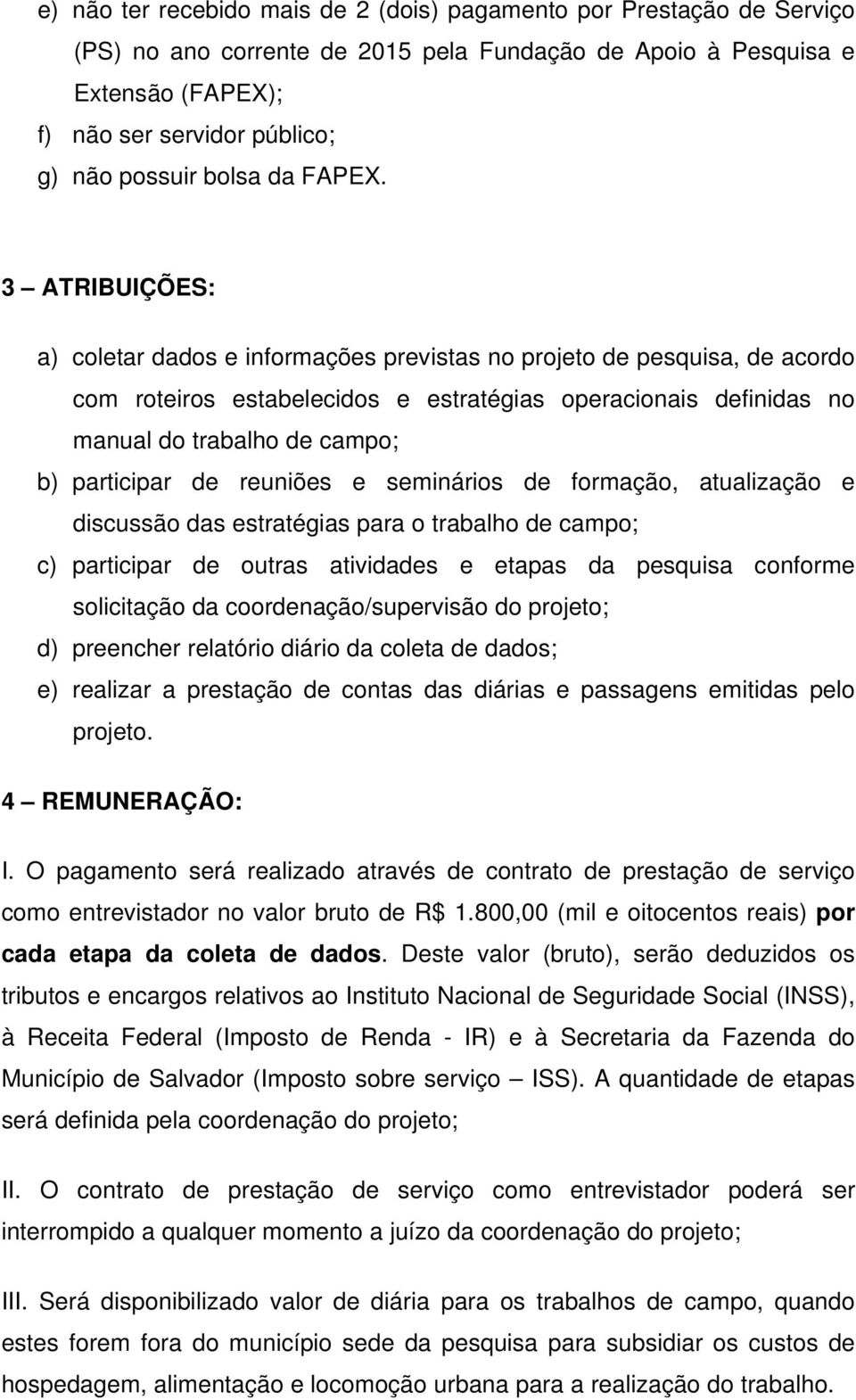 3 ATRIBUIÇÕES: a) coletar dados e informações previstas no projeto de pesquisa, de acordo com roteiros estabelecidos e estratégias operacionais definidas no manual do trabalho de campo; b) participar