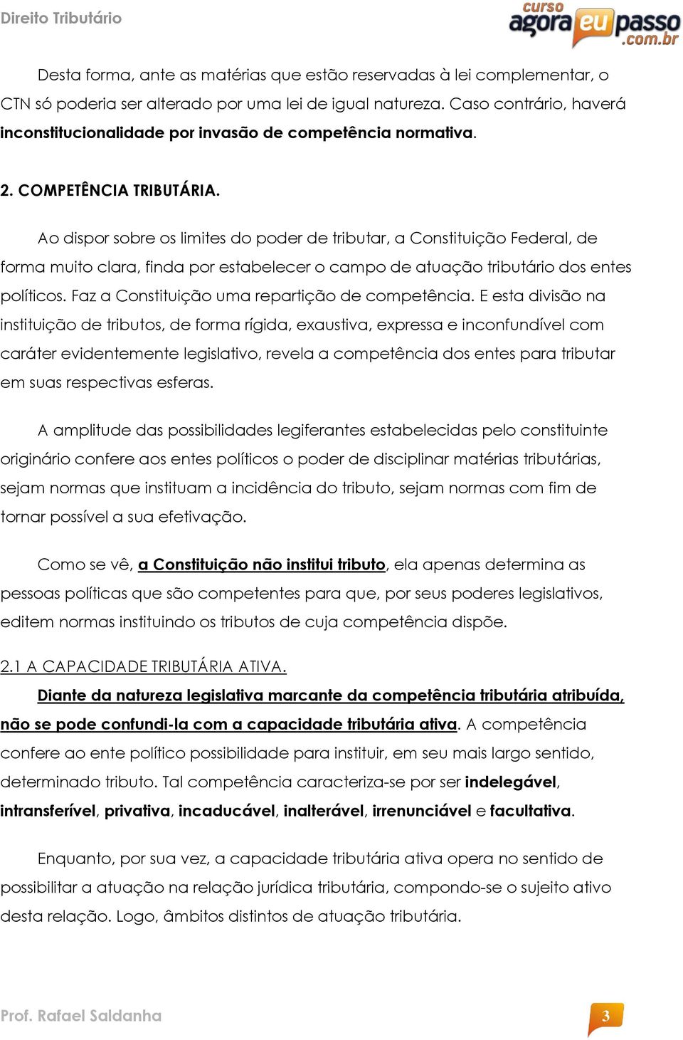 Ao dispor sobre os limites do poder de tributar, a Constituição Federal, de forma muito clara, finda por estabelecer o campo de atuação tributário dos entes políticos.