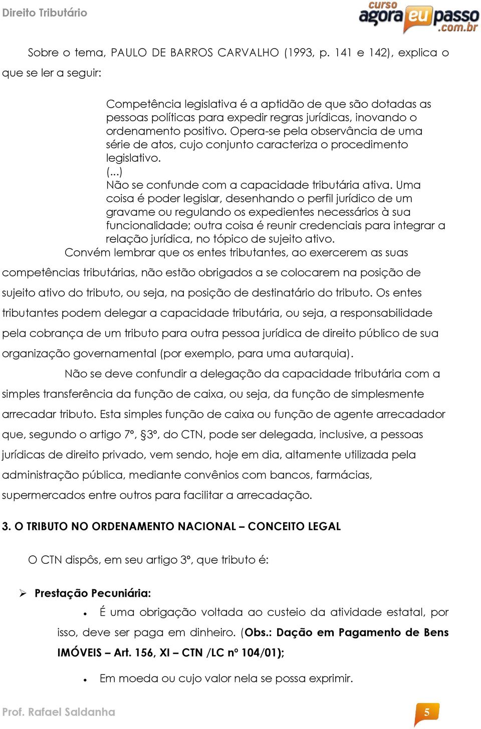 Opera-se pela observância de uma série de atos, cujo conjunto caracteriza o procedimento legislativo. (...) Não se confunde com a capacidade tributária ativa.