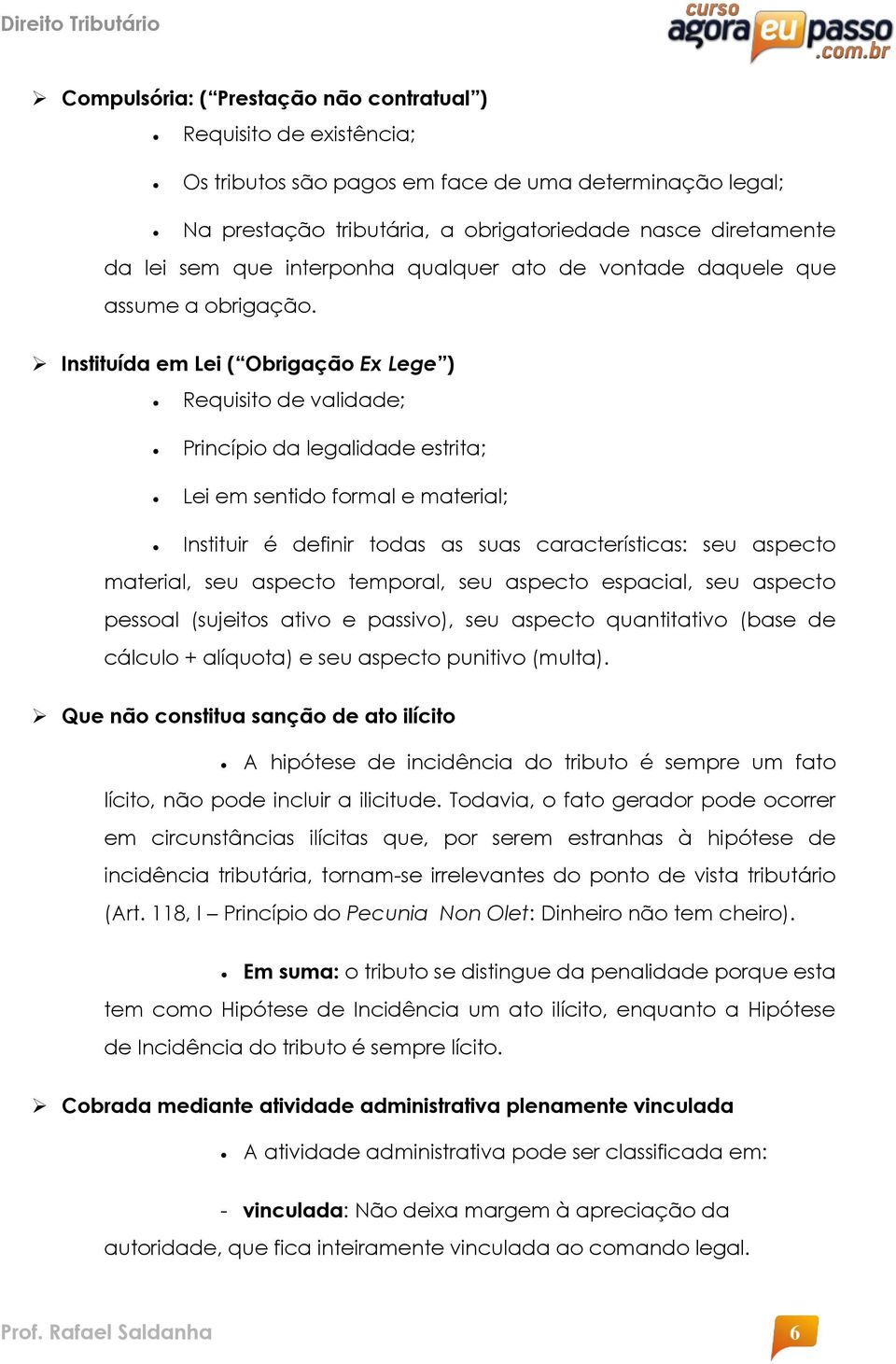 Instituída em Lei ( Obrigação Ex Lege ) Requisito de validade; Princípio da legalidade estrita; Lei em sentido formal e material; Instituir é definir todas as suas características: seu aspecto