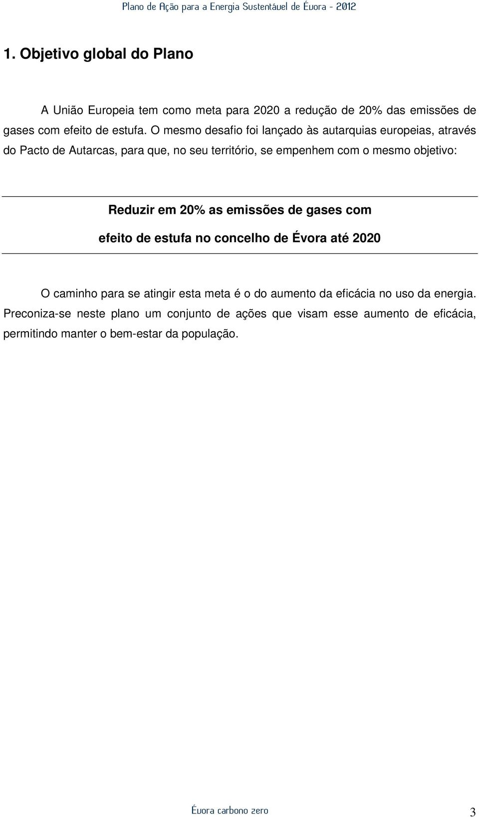 objetivo: Reduzir em 20% as emissões de gases com efeito de estufa no concelho de Évora até 2020 O caminho para se atingir esta meta é o do