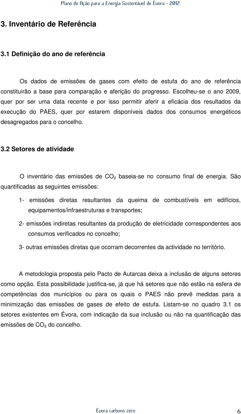 desagregados para o concelho. 3.2 Setores de atividade O inventário das emissões de CO 2 baseia-se no consumo final de energia.