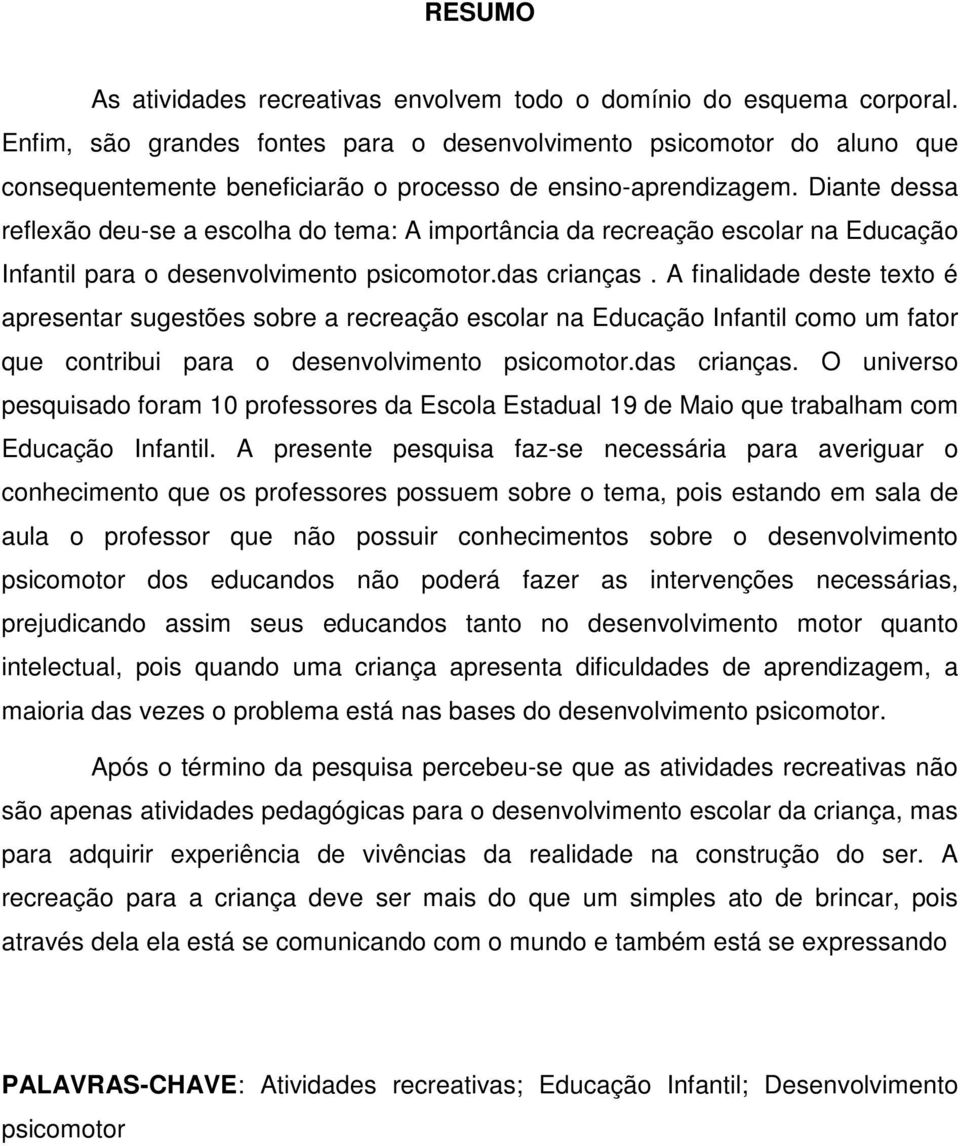 Diante dessa reflexão deu-se a escolha do tema: A importância da recreação escolar na Educação Infantil para o desenvolvimento psicomotor.das crianças.