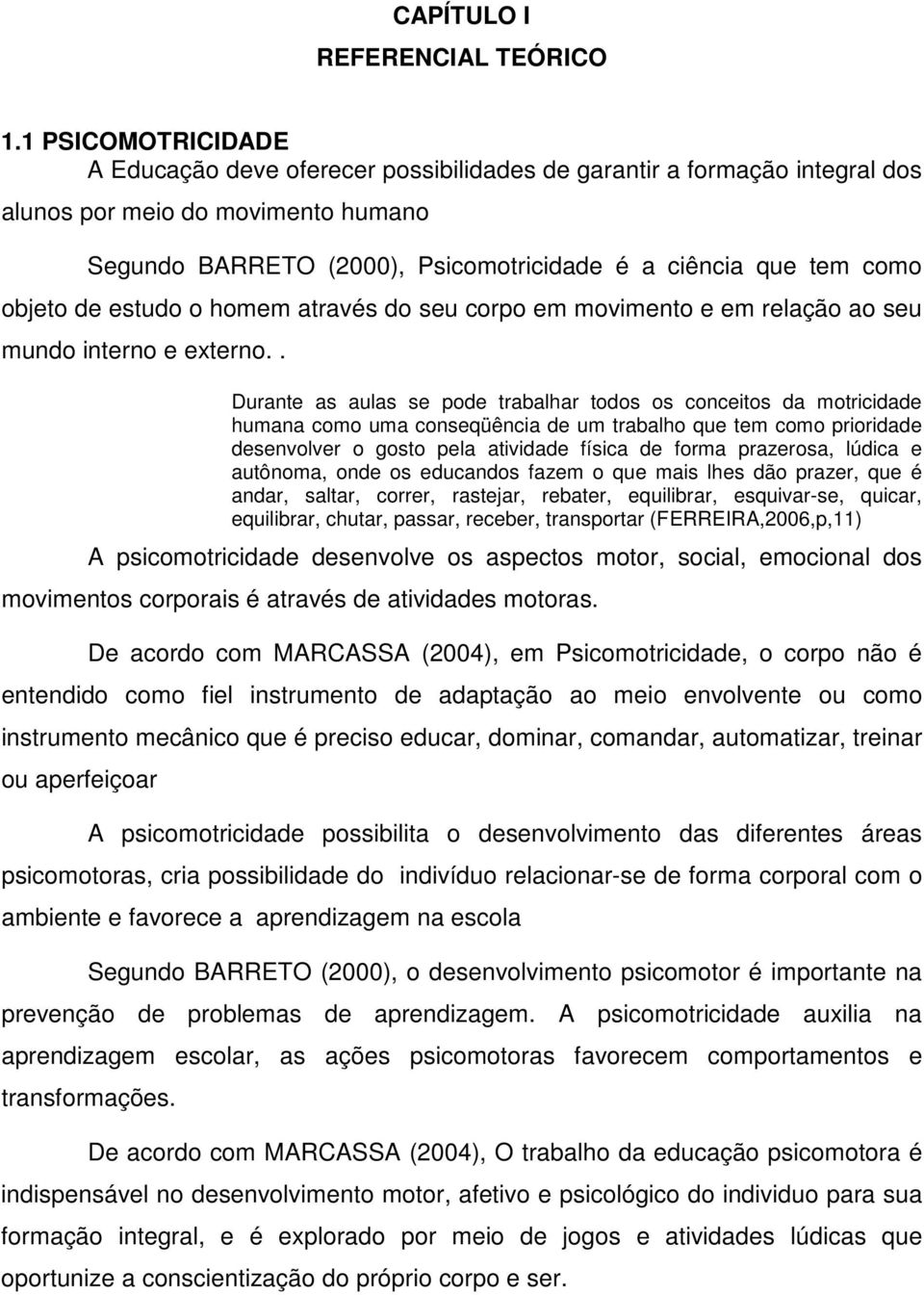 objeto de estudo o homem através do seu corpo em movimento e em relação ao seu mundo interno e externo.