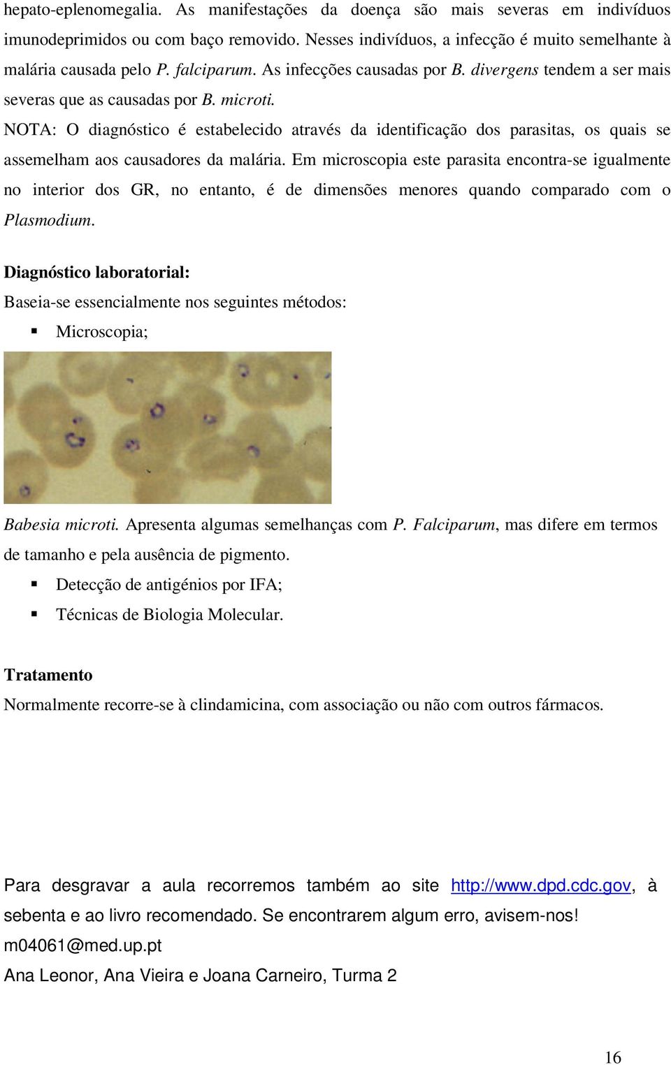 NOTA: O diagnóstico é estabelecido através da identificação dos parasitas, os quais se assemelham aos causadores da malária.