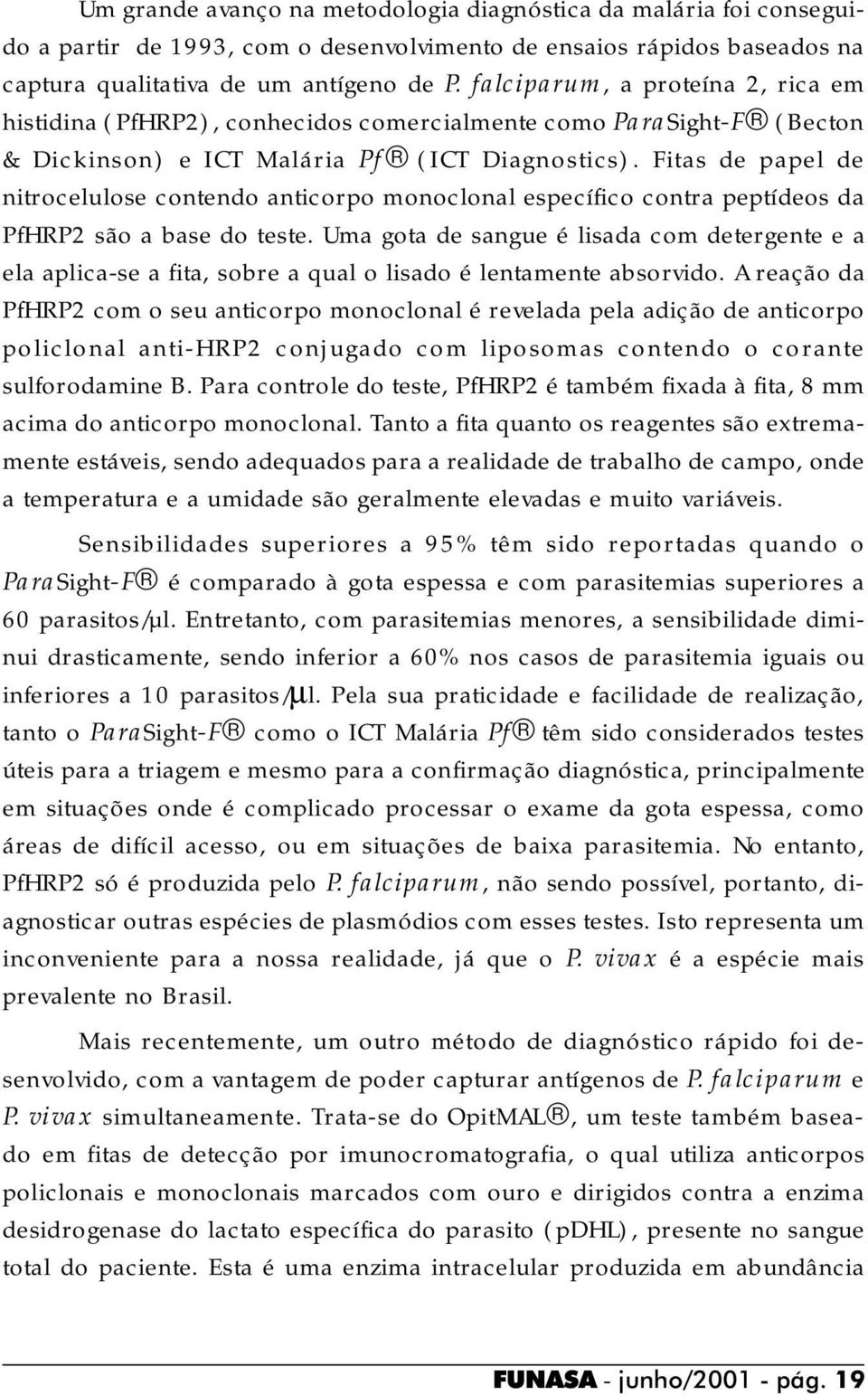 Fitas de papel de nitrocelulose contendo anticorpo monoclonal específico contra peptídeos da PfHRP2 são a base do teste.