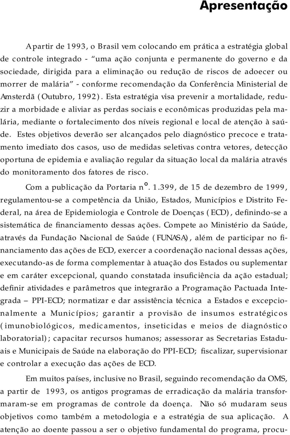 Esta estratégia visa prevenir a mortalidade, reduzir a morbidade e aliviar as perdas sociais e econômicas produzidas pela malária, mediante o fortalecimento dos níveis regional e local de atenção à