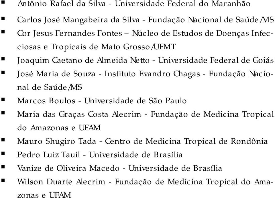 Saúde/MS Marcos Boulos - Universidade de São Paulo Maria das Graças Costa Alecrim - Fundação de Medicina Tropical do Amazonas e UFAM Mauro Shugiro Tada - Centro de Medicina