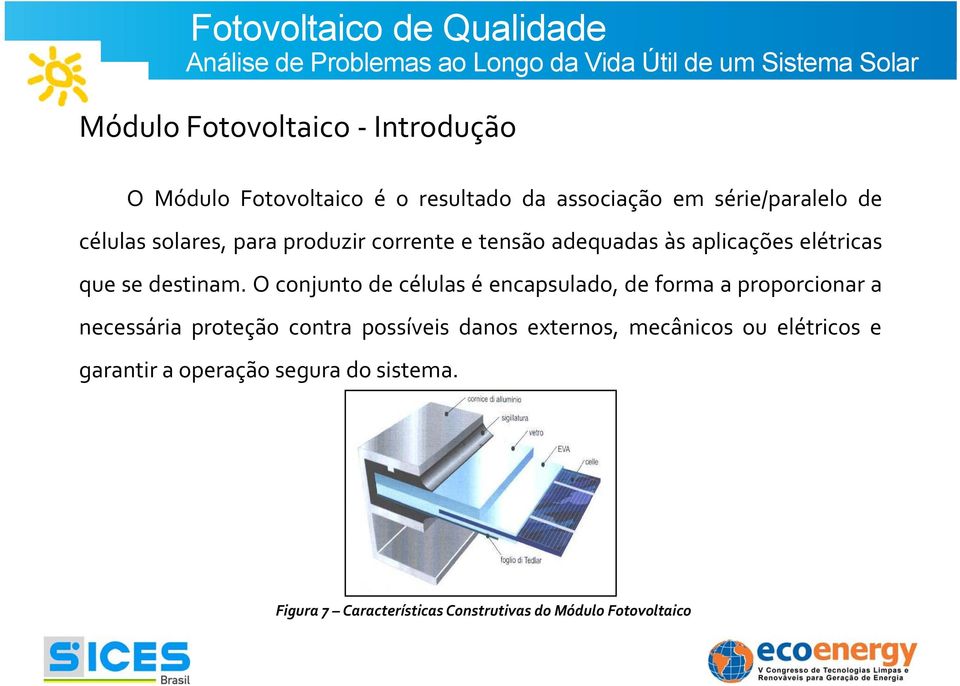 O conjunto de células é encapsulado, de forma a proporcionar a necessária proteção contra possíveis danos