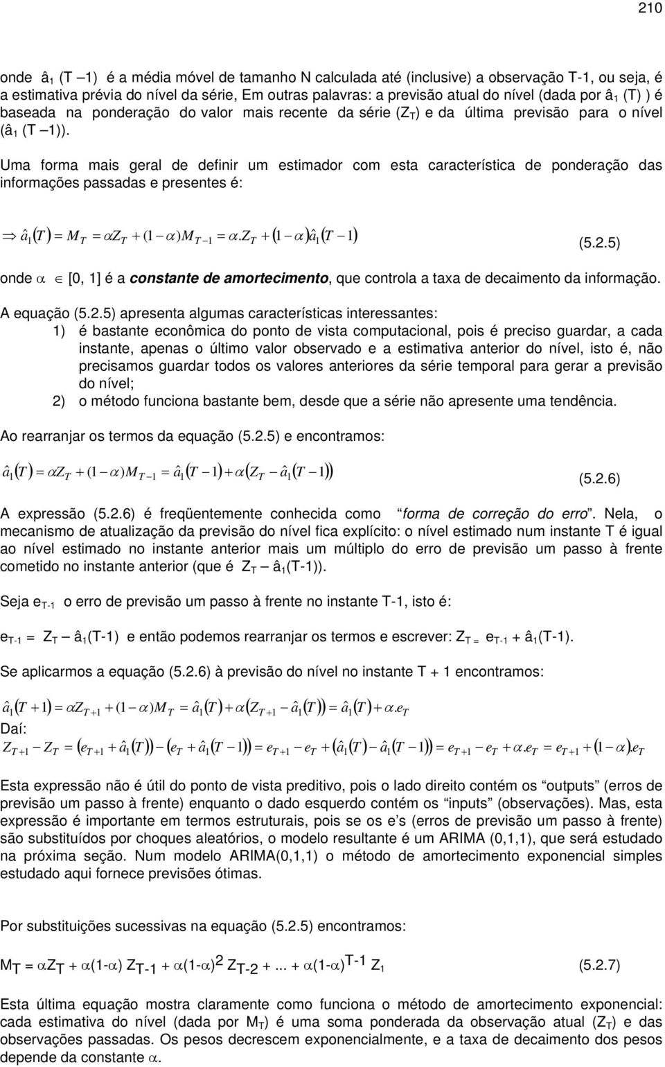 Uma forma mais geral de definir um esimador com esa caracerísica de ponderação das informações passadas e presenes é: ( ) α ( α) α. ( α ) aˆ ( ) aˆ (5.