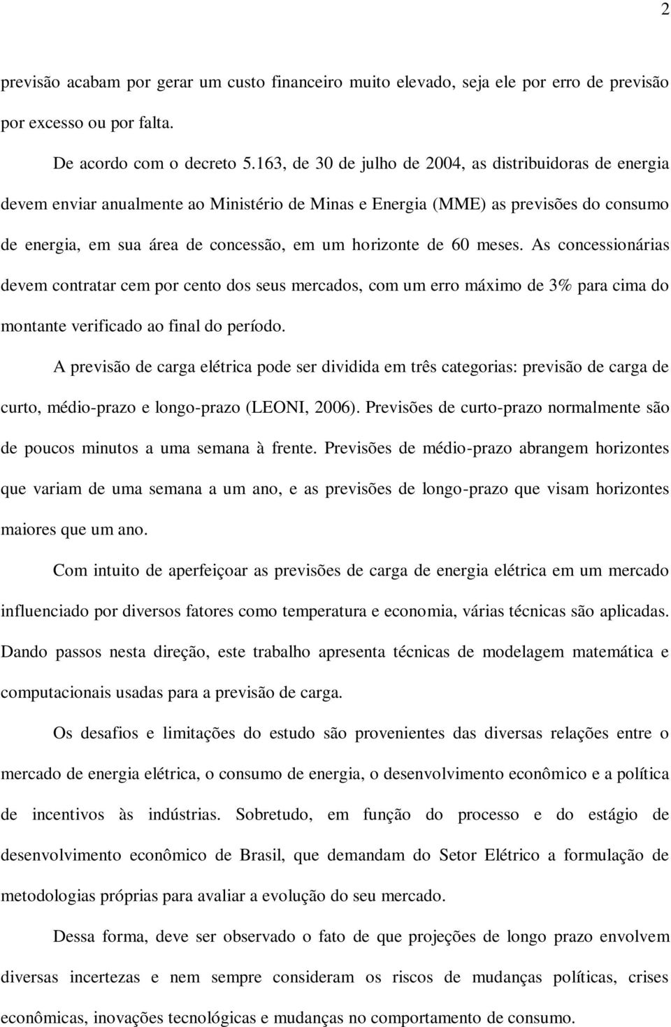 de 60 meses. As concessionárias devem contratar cem por cento dos seus mercados, com um erro máximo de 3% para cima do montante verificado ao final do período.