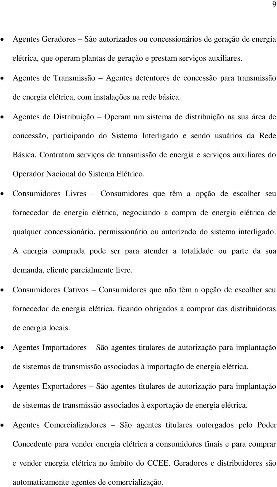 Agentes de Distribuição Operam um sistema de distribuição na sua área de concessão, participando do Sistema Interligado e sendo usuários da Rede Básica.