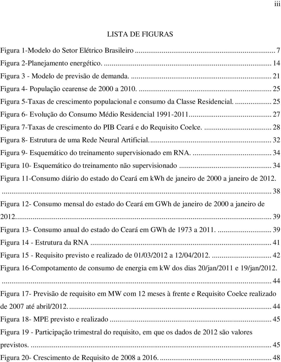 ... 27 Figura 7-Taxas de crescimento do PIB Ceará e do Requisito Coelce.... 28 Figura 8- Estrutura de uma Rede Neural Artificial... 32 Figura 9- Esquemático do treinamento supervisionado em RNA.