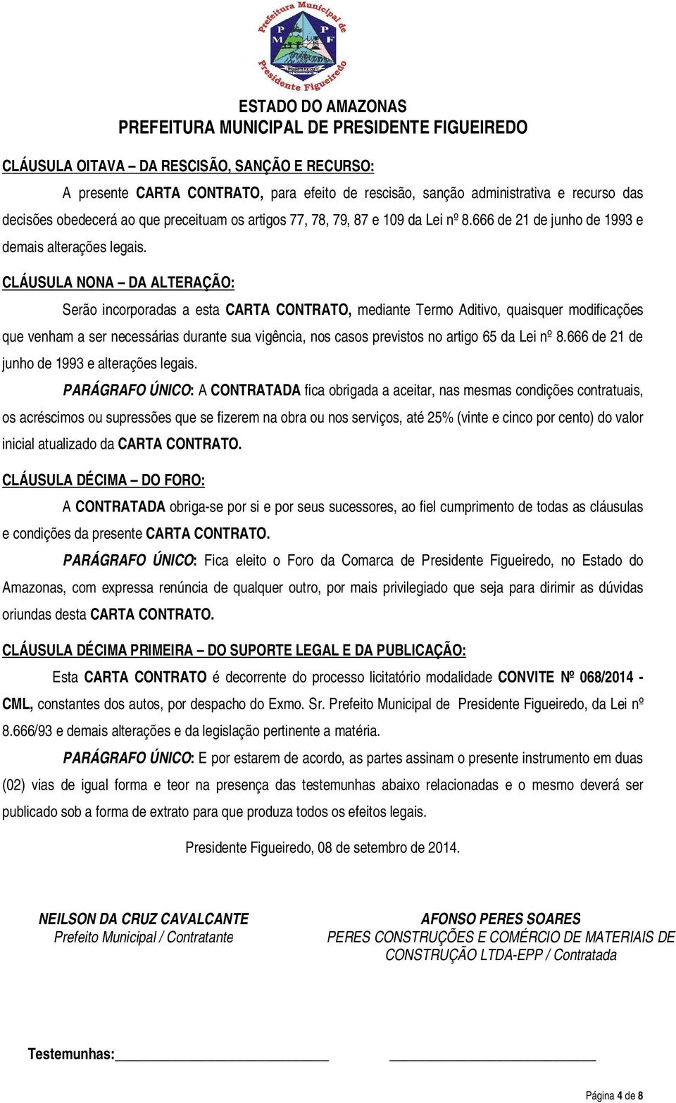 CLÁUSULA NONA DA ALTERAÇÃO: Serão incorporadas a esta CARTA CONTRATO, mediante Termo Aditivo, quaisquer modificações que venham a ser necessárias durante sua vigência, nos casos previstos no artigo